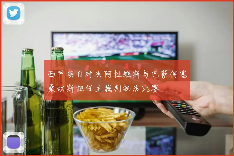西甲明日对决阿拉维斯与巴萨何塞桑切斯担任主裁判执法比赛